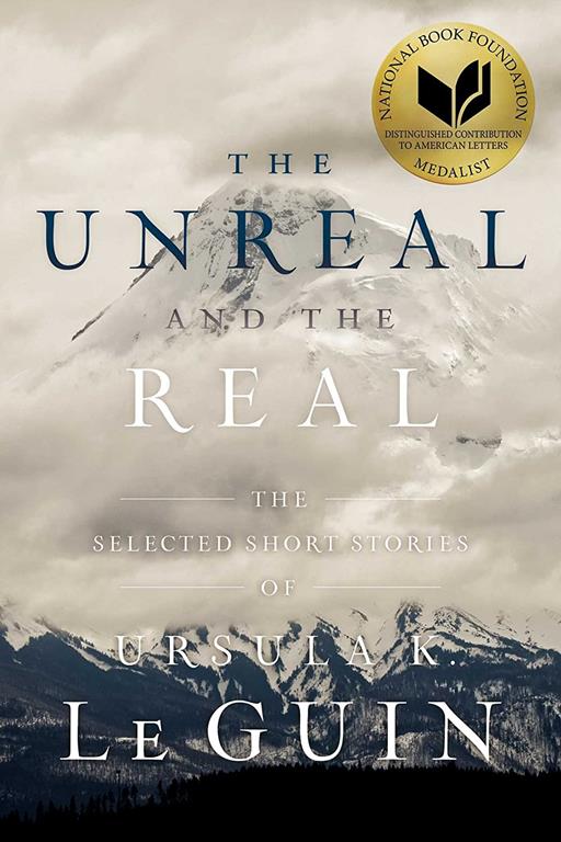 The Unreal and the Real: The Selected Short Stories of Ursula K. Le Guin