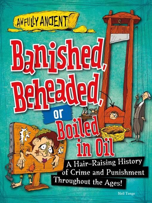 Banished, Beheaded, or Boiled in Oil