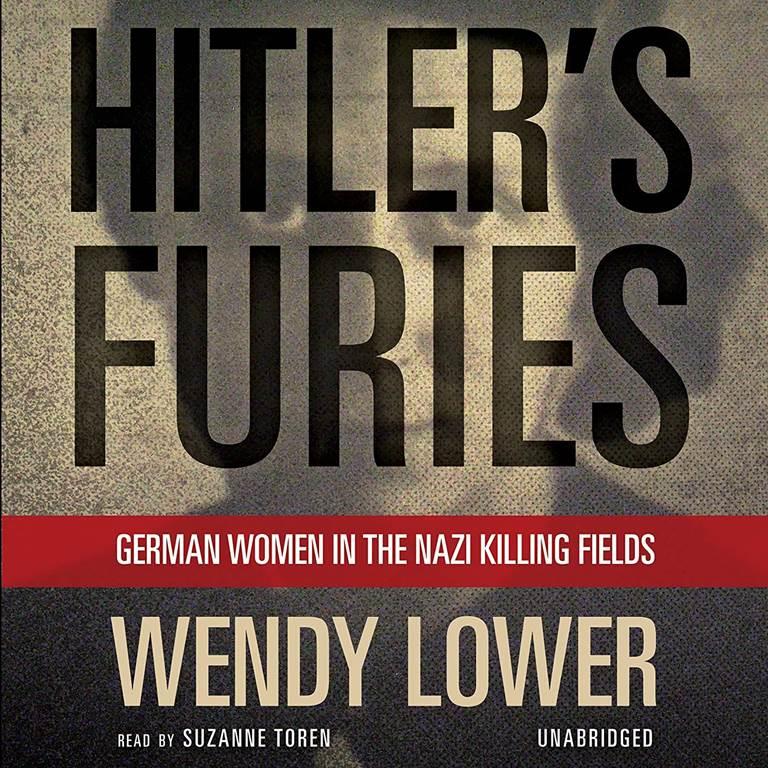 Hitler's Furies: German Women in the Nazi Killing Fields