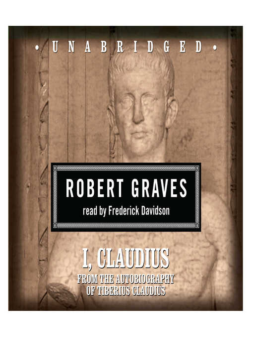 I, Claudius: From the Autobiography of Tiberius Claudius Born 10 B. C. Murdered and Deified A. D. 54