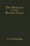 The biology of the blood-cells : with a glossary of hæ matological terms for the use of practitioners of medicine