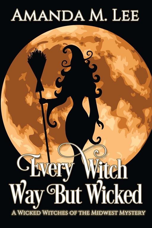 Every Witch Way But Wicked: A Wicked Witches of the Midwest Mystery (Volume 2)