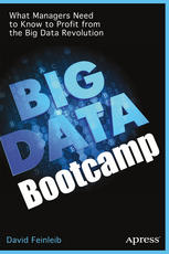 Big Data Bootcamp What Managers Need to Know to Profit from the Big Data Revolution