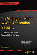 The manager's guide to web application security : a concise guide to the weaker side of the web : find, fix, and prevent vulnerabilities in web applications