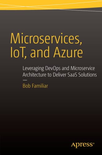 Microservices, IoT, and Azure Leveraging DevOps and Microservice Architecture to Deliver SaaS Solutions