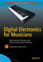 Digital electronics for musicians : bulding intuitive electronic and electroacoustic music interface