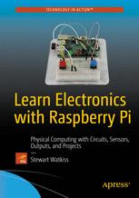 Learn electronics with Raspberry Pi : physical computing with circuits, sensors, outputs, and projects