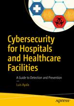 Cybersecurity for Hospitals and Healthcare Facilities : A Guide to Detection and Prevention