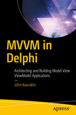 MVVM in Delphi : architecting and building model view ViewModel applications.