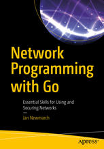 Network programming with go : Essential skills for using and securing networks