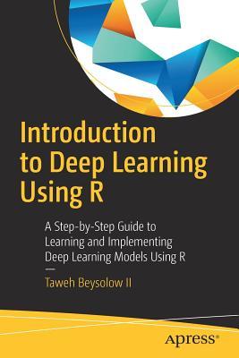 Introduction to Deep Learning Using R A Step-by-Step Guide to Learning and Implementing Deep Learning Models Using R