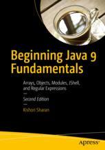 Beginning Java 9 Fundamentals : Arrays, Objects, Modules, JShell, and Regular Expressions