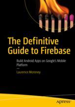 The definitive guide to firebase : build Android apps on Google's mobile platform