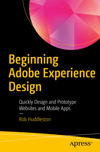 Beginning Adobe Experience Design Quickly Design and Prototype Websites and Mobile Apps