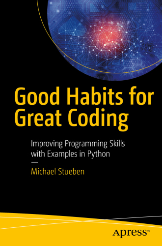 Good habits for great coding : improving programming skills with examples in Python