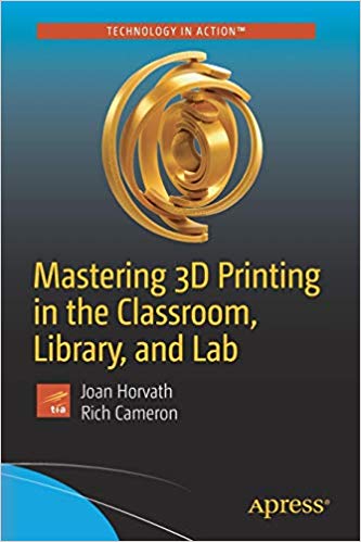 Mastering 3D Printing in the Classroom, Library, and Lab