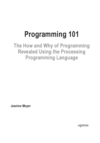 Programming 101 : the how and why of programming revealed using the processing programming language