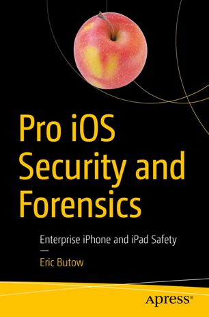 Pro iOS Security and Forensics Enterprise iPhone and iPad Safety