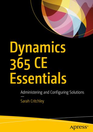 Dynamics 365 CE Essentials Administering and Configuring Solutions