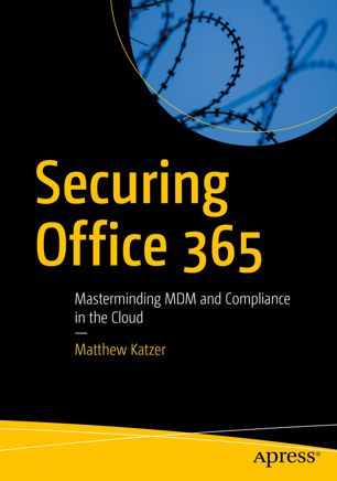 Securing Office 365 : Masterminding MDM and Compliance in the Cloud.