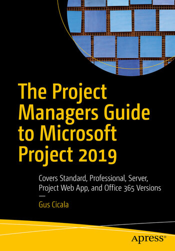 The project managers guide to Microsoft Project 2019 : covers Standard, Professional, Server, Project Web App, and Office 365 versions