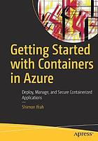 Getting started with containers in Azure : deploy, manage, and secure containerized applications