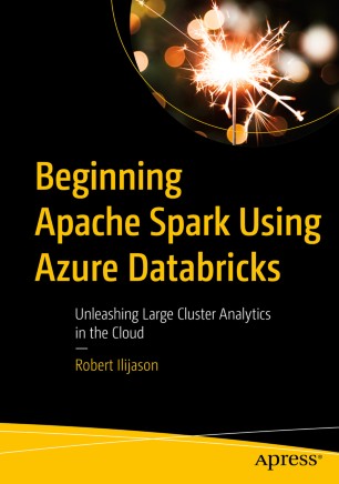 Beginning Apache Spark Using Azure Databricks : Unleashing Large Cluster Analytics in the Cloud