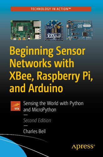 Beginning sensor networks with XBee, Raspberry Pi, and Arduino : sensing the world with Python and MicroPython