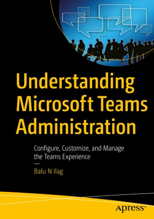 Understanding Microsoft Teams Administration Configure, Customize, and Manage the Teams Experience