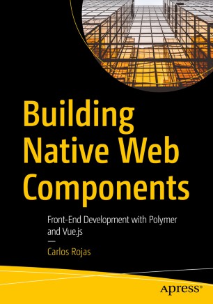 Building Native Web Components Front-End Development with Polymer and Vue.js