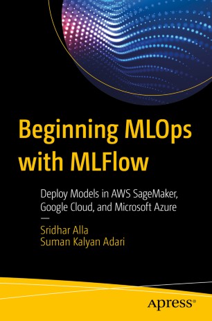 Beginning MLOps with MLFlow : Deploy Models in AWS SageMaker, Google Cloud, and Microsoft Azure