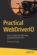 Practical WebDriverIO : learn to automate effectively using WebDriverIO APIs