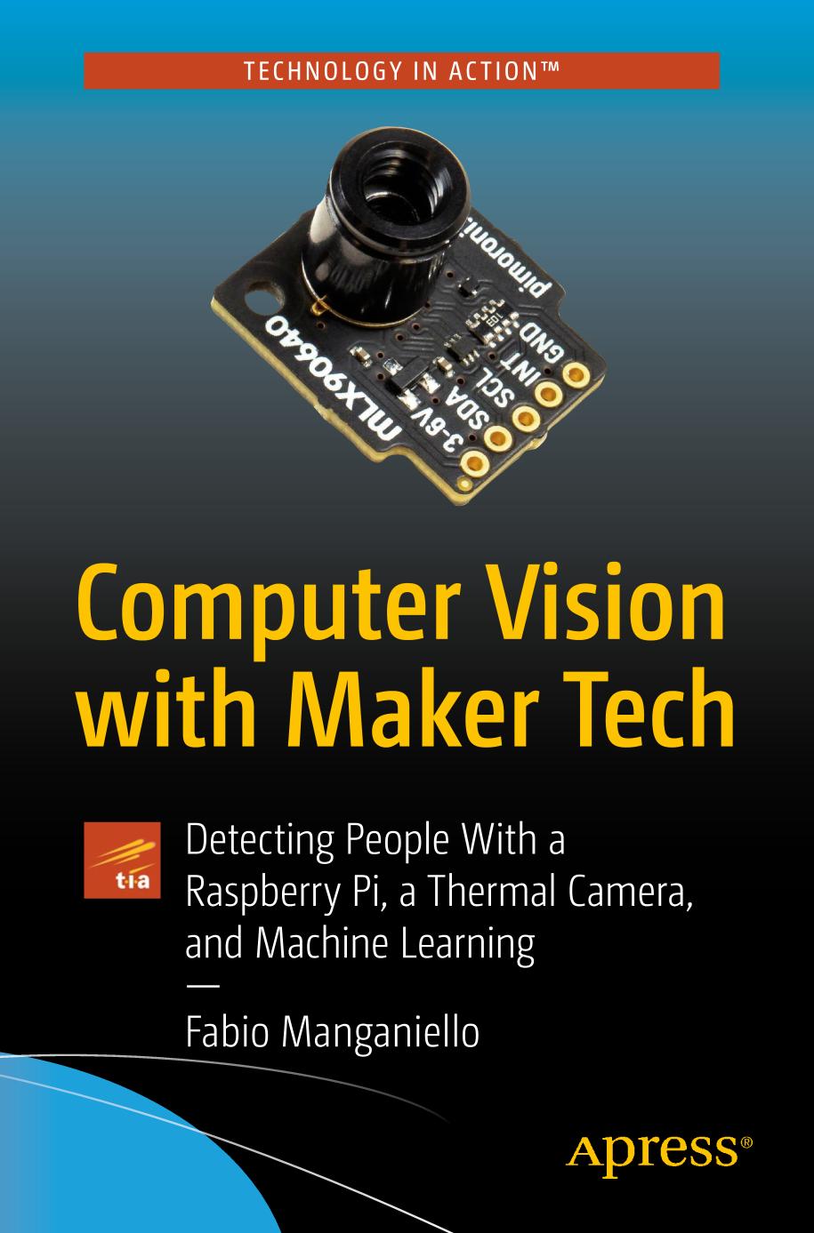 Computer Vision with Maker Tech : Detecting People With a Raspberry Pi, a Thermal Camera, and Machine Learning