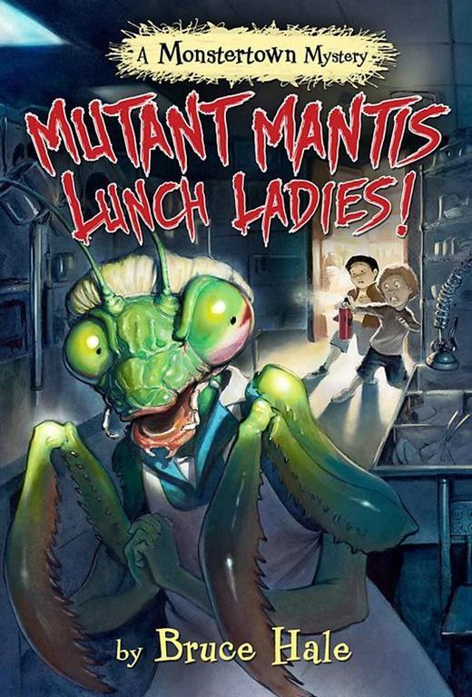 Mutant Mantis Lunch Ladies! (A Monstertown Mystery, Book 2) (Monstertown Mysteries, 2)