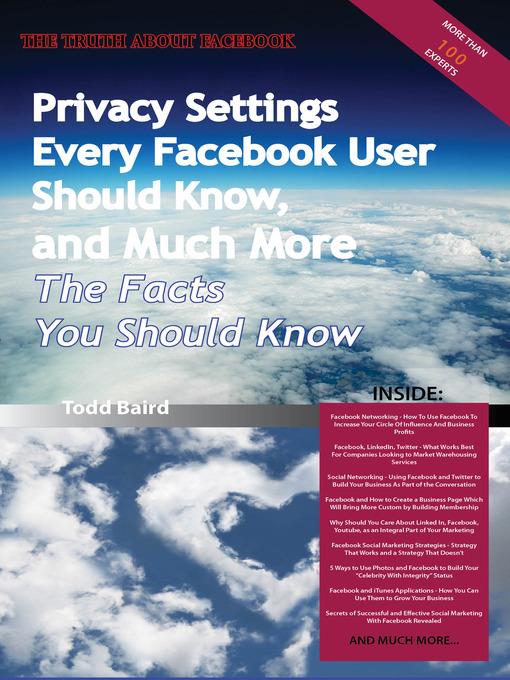 The Truth About Facebook - Privacy Settings Every Facebook User Should Know, and Much More - The Facts You Should Know 