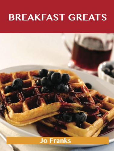 Breakfast greats : [delicious breakfast recipes, the top 90 breakfast recipes]