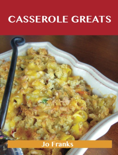 Casserole greats : delicious casserole recipes, the top 60 casserole recipes