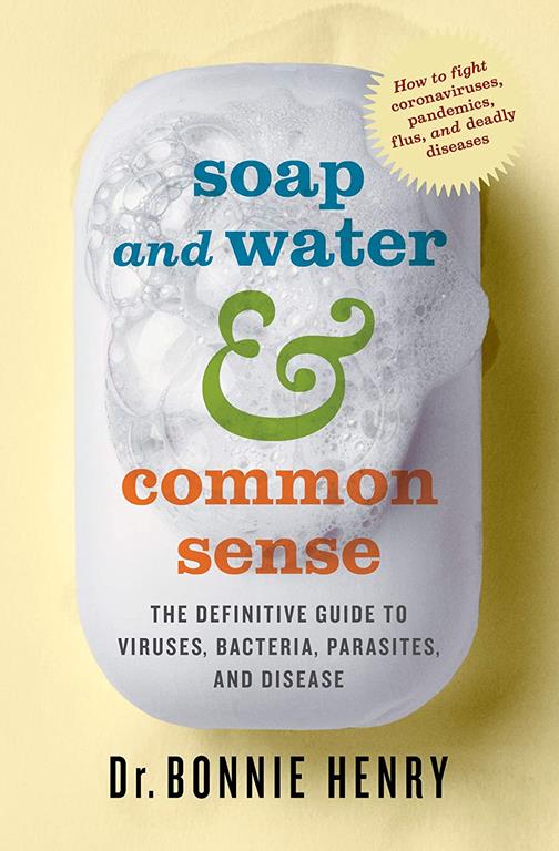 Soap and Water &amp; Common Sense: The Definitive Guide to Viruses, Bacteria, Parasites, and Disease