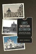 Lviv's uncertain destination : a city and its train terminal from Franz Joseph I to Brezhnev