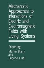 Mechanistic Approaches to Interactions of Electric and Electromagnetic Fields with Living Systems.