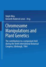 Chromosome Manipulations and Plant Genetics : the Contributions to a Symposium Held During the Tenth International Botanical Congress Edinburgh 1964.