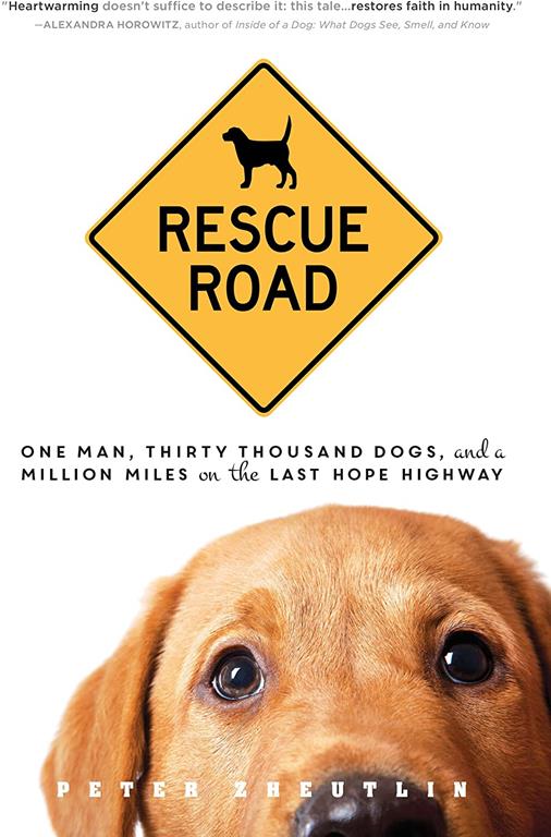 Rescue Road: One Man, Thirty Thousand Dogs, and a Million Miles on the Last Hope Highway