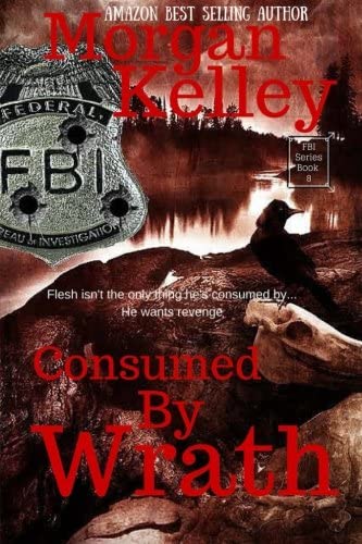 Consumed by Wrath: An FBI Thriller (An FBI/Romance Thriller ~ Book 8) (Volume 8)