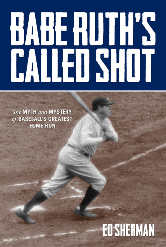 Babe Ruth's called shot : the myth and myster of baseball's greatest home run