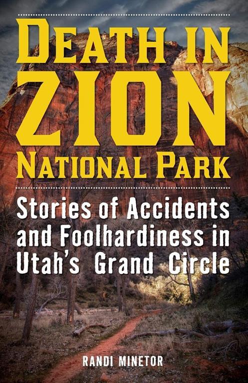 Death in Zion National Park: Stories of Accidents and Foolhardiness in Utah's Grand Circle