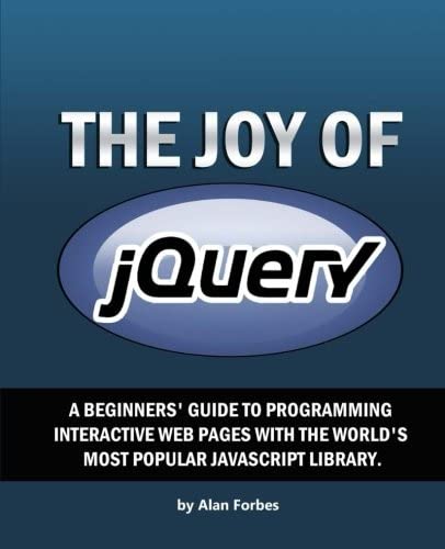 The Joy of jQuery: A Beginner's Guide to the World's Most Popular Javascript Library