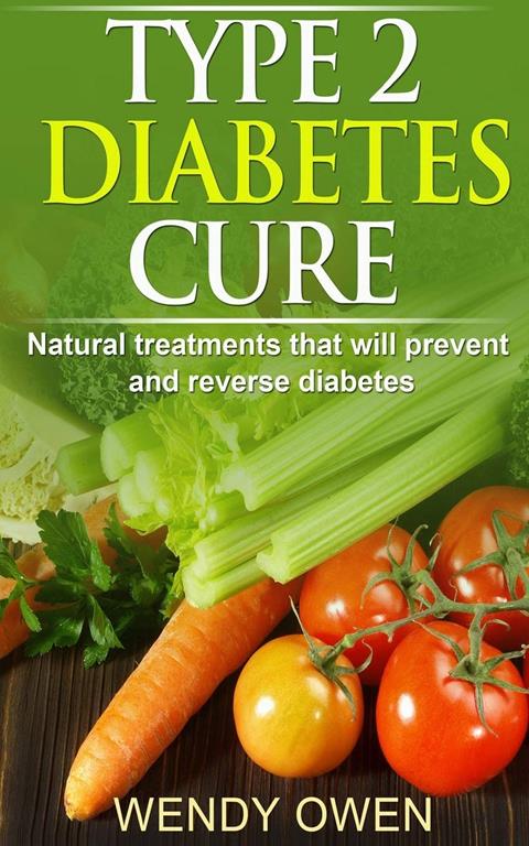 Type 2 Diabetes Cure: Natural Treatments that will Prevent and Reverse Diabetes (Natural Health Books) (Volume 2)