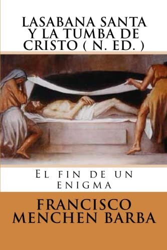 LA SABANA SANTA Y LA TUMBA DE CRISTO ( N. Ed): El fin de un enigma (Spanish Edition)