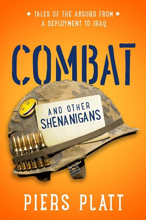 Combat and Other Shenanigans: Tales of the Absurd from a Deployment to Iraq