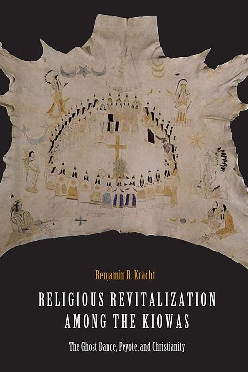 Religious Revitalization among the Kiowas: The Ghost Dance, Peyote, and Christianity